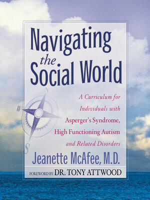cover image of Navigating the Social World: a Curriculum for Individuals with Asperger's Syndrome, High-Functioning Autism and Related Disorders